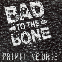 Bad To The Bone - Primitive Urge