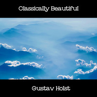 Gustav Holst - Classically Beautiful Gustav Holst