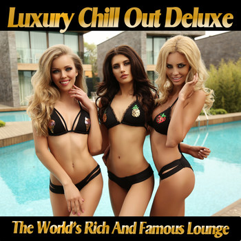 Various Artists - Luxury Chill Out Deluxe - The World's Rich and Famous Lounge