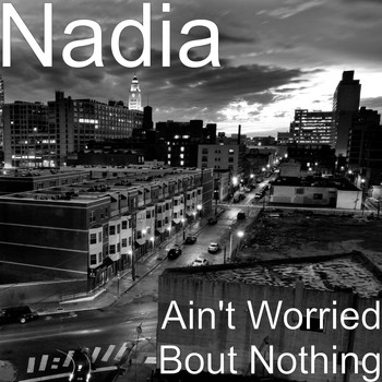 Nadia - Ain't Worried Bout Nothing
