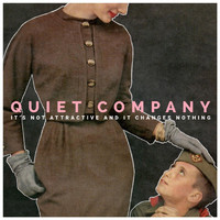 Quiet Company - It's Not Attractive and It Changes Nothing