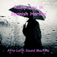 Afro-Latin Sound Machine - Rainy Day In Spanish Harlem