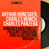 Arthur Honegger, Charles Munch, Charles Panzéra - Honegger vous parle et présente son œuvre, avec illustrations musicales (Mono Version)
