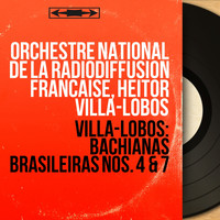 Orchestre national de la Radiodiffusion française, Heitor Villa-Lobos - Villa-Lobos: Bachianas Brasileiras Nos. 4 & 7 (Collection trésors, mono version)
