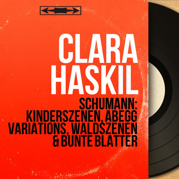 Clara Haskil - Schumann: Kinderszenen, Abegg Variations, Waldszenen & Bunte Blätter (Mono Version)