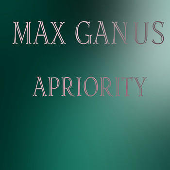 Max Ganus - Apriority
