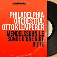 Philadelphia Orchestra, Otto Klemperer - Mendelssohn: Le songe d'une nuit d'été (Stereo Version)