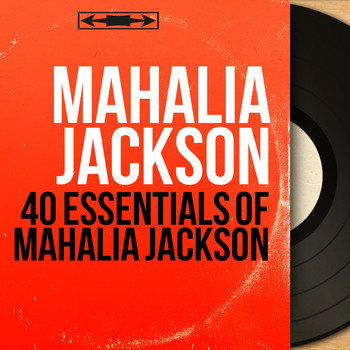Mahalia Jackson - 40 Essentials of Mahalia Jackson (Mono Version)