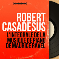 Robert Casadesus - L'intégrale de la musique de piano de Maurice Ravel (Mono Version)