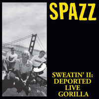 Spazz - Sweatin' II: Deported Live Gorilla