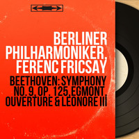 Berliner Philharmoniker, Ferenc Fricsay - Beethoven: Symphony No. 9, Op. 125, Egmont, Ouverture & Leonore III (Mono Version)