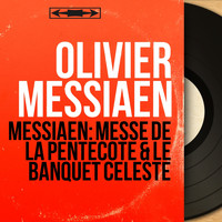 Olivier Messiaen - Messiaen: Messe de la Pentecôte & Le banquet céleste (Mono Version)