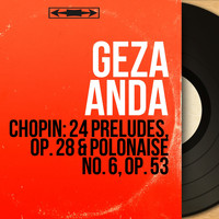 Géza Anda - Chopin: 24 Préludes, Op. 28 & Polonaise No. 6, Op. 53 (Remastered, Stereo Version)
