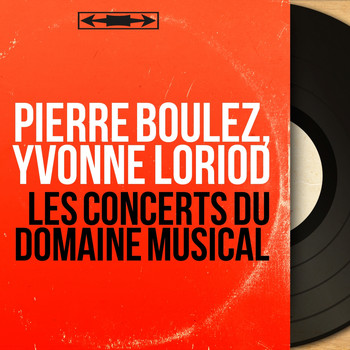 Pierre Boulez, Yvonne Loriod - Les concerts du Domaine musical (Mono Version)