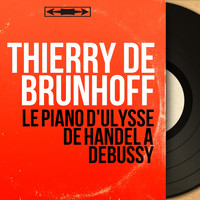 Thierry De Brunhoff - Le Piano d'Ulysse de Handel à Debussy (Stereo Version)