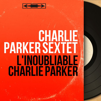 Charlie Parker Sextet - L'inoubliable Charlie Parker (Mono Version)