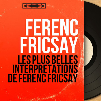 Ferenc Fricsay - Les plus belles interprétations de Ferenc Fricsay