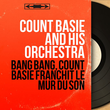 Count Basie and His Orchestra - Bang Bang, Count Basie franchit le mur du son (Live, Mono Version)