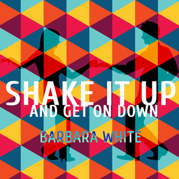 Barbara White - Shake It Up And Get On Down