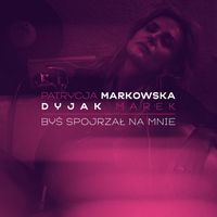 Patrycja Markowska - Bys spojrzal na mnie (feat. Marek Dyjak)