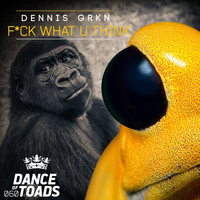Dennis Grkn - Fuck What U Think