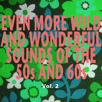 Various Artists - Even More Wild and Wonderful Sounds of the 50s and 60s, Vol. 2