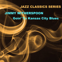 Jimmy Witherspoon - Jazz Classics Series: Goin' to Kansas City Blues
