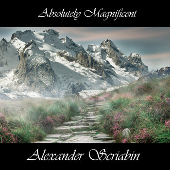 Alexander Scriabin - Absolutely Magnificent Alexander Scriabin