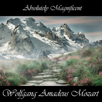 Wolfgang Amadeus Mozart - Absolutely Magnificent Wolfgang Amadeus Mozart