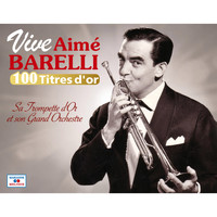 Aimé Barelli Et Son Orchestre - Vive Aimé Barelli, sa trompette d'or et son grand orchestre (Collection "100 titres d'or")