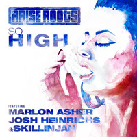 Arise Roots - So High (feat. Marlon Asher, Josh Heinrichs & Skillinjah)