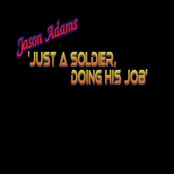 Jason Adams - Just a Soldier Doing His Job