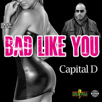 Capital D - Bad Like You