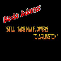 Beda Adams - Still I Take Him Flowers to Arlington