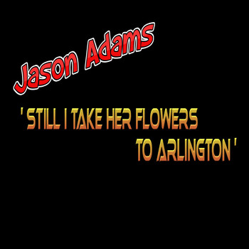 Jason Adams - Still I Take Her Flowers to Arlington