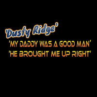 Dusty Ridge - My Daddy Was a Good Man, He Brought Me Up Right