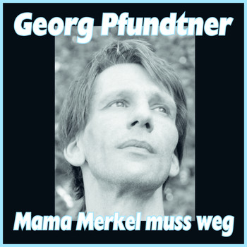 Georg Pfundtner - Mama Merkel muss weg