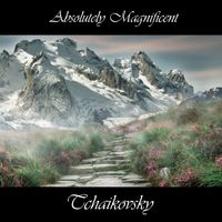 Tchaikovsky - Absolutely Magnificent Tchaikovsky