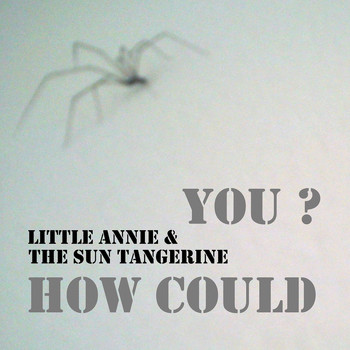 Little Annie & The Sun Tangerine - How Could You ?