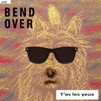 Bend Over - T'as les yeux (Live)
