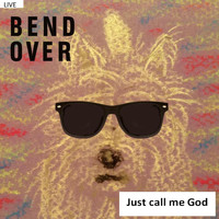 Bend Over - Just Call Me God (Live)