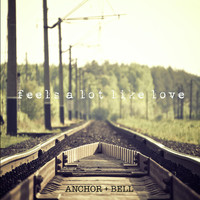 Anchor + Bell - Feels a Lot Like Love