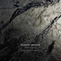 Darragh Morgan - For Violin and Electronics