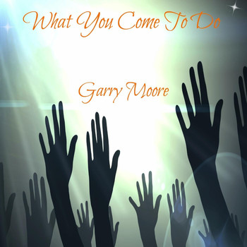 Garry Moore - What You Come to Do