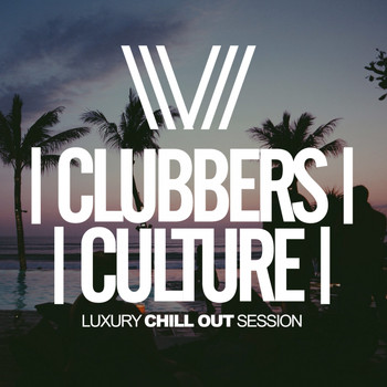 Various Artists - Clubbers Culture: Luxury Chill Out Session