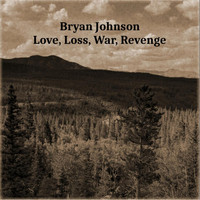 Bryan Johnson - Love, Loss, War, Revenge