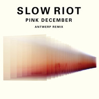 Slow Riot - Pink December (Antwerp Remix)