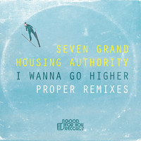 Seven Grand Housing Authority - I Wanna Go Higher - Proper 2016 Remixes