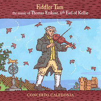 Concerto Caledonia - Fiddler Tam: The Music of Thomas Erskine, 6th Earl of Kellie