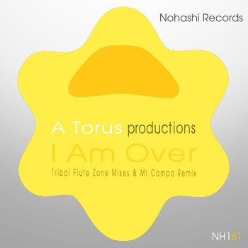 A Torus, Toru S. - I Am Over (Tribal Flute Zone Mixes & Mr Campo Remix)